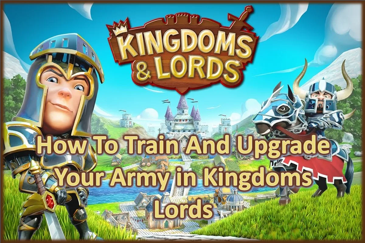 How To Train And Upgrade Your Army In Kingdoms Lords